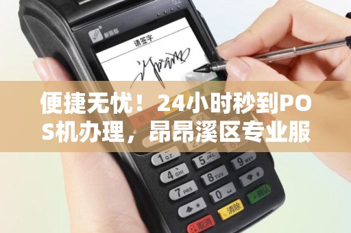 便捷无忧！24小时秒到POS机办理，昂昂溪区专业服务
