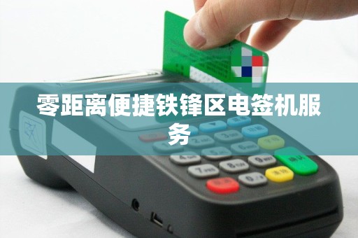 零距离便捷铁锋区电签机服务