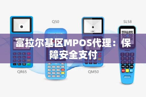富拉尔基区MPOS代理：保障安全支付