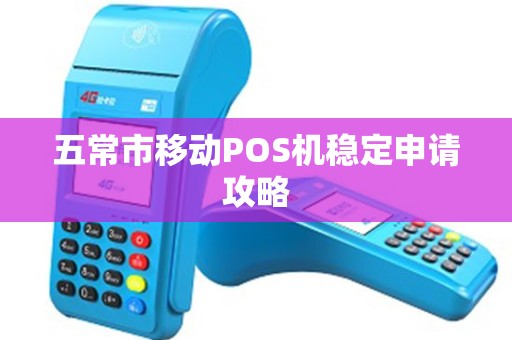 五常市移动POS机稳定申请攻略