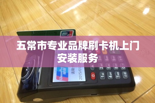 五常市专业品牌刷卡机上门安装服务