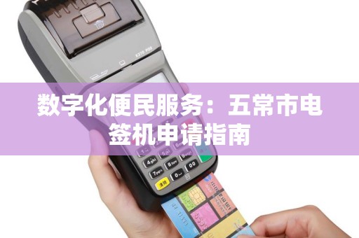 数字化便民服务：五常市电签机申请指南