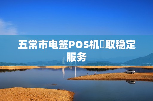 五常市电签POS机颳取稳定服务