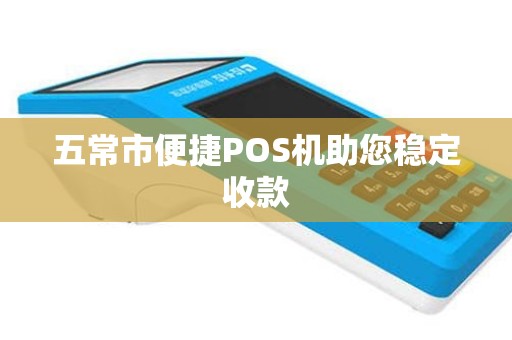 五常市便捷POS机助您稳定收款