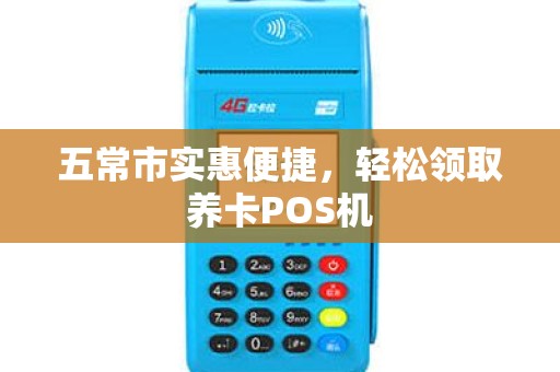 五常市实惠便捷，轻松领取养卡POS机