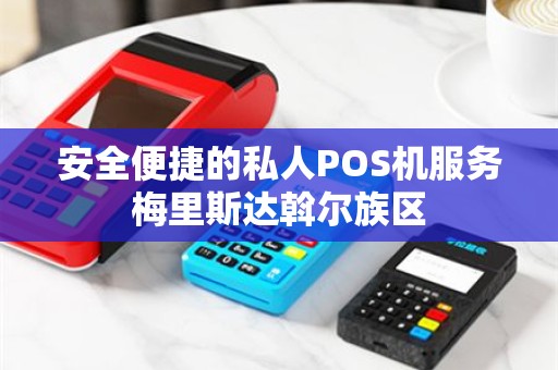 安全便捷的私人POS机服务梅里斯达斡尔族区