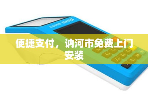 便捷支付，讷河市免费上门安装