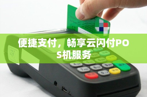便捷支付，畅享云闪付POS机服务