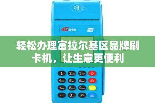 轻松办理富拉尔基区品牌刷卡机，让生意更便利