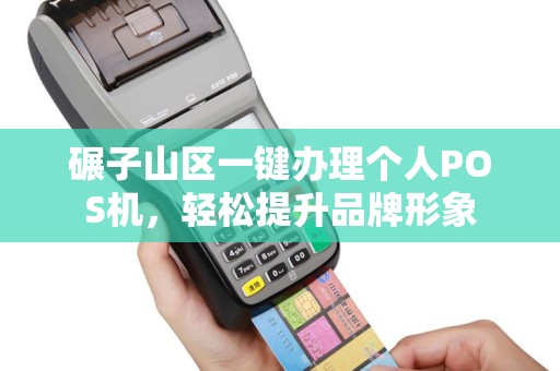 碾子山区一键办理个人POS机，轻松提升品牌形象