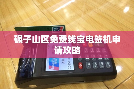 碾子山区免费钱宝电签机申请攻略
