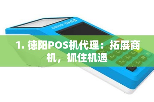 1. 德阳POS机代理：拓展商机，抓住机遇