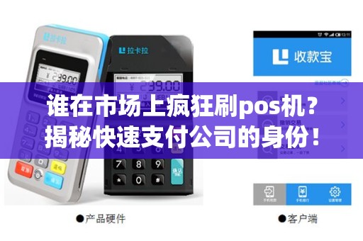 谁在市场上疯狂刷pos机？揭秘快速支付公司的身份！