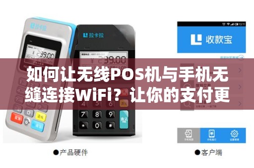如何让无线POS机与手机无缝连接WiFi？让你的支付更便捷！