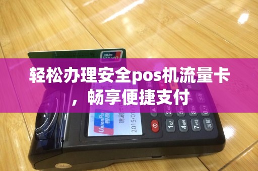 轻松办理安全pos机流量卡，畅享便捷支付