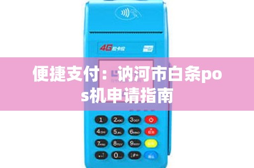 便捷支付：讷河市白条pos机申请指南