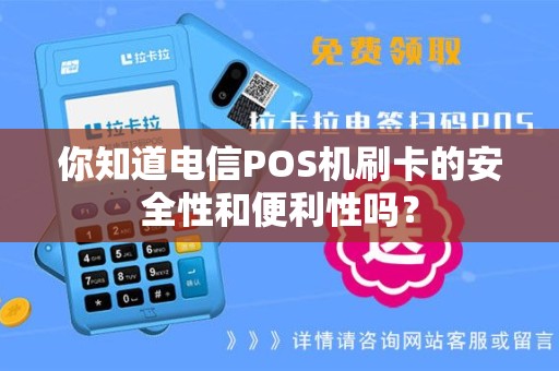 你知道电信POS机刷卡的安全性和便利性吗？