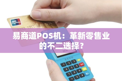 易商道POS机：革新零售业的不二选择？
