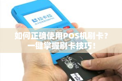 如何正确使用POS机刷卡？一键掌握刷卡技巧！