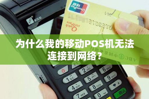 为什么我的移动POS机无法连接到网络？