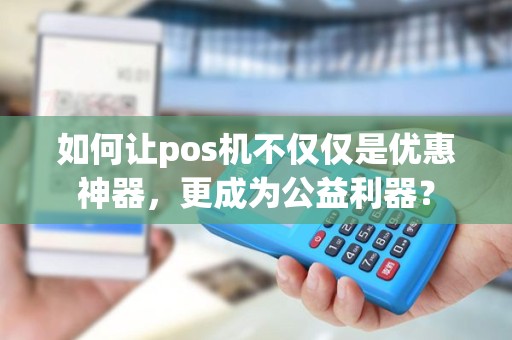 如何让pos机不仅仅是优惠神器，更成为公益利器？