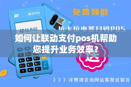 如何让联动支付pos机帮助您提升业务效率？