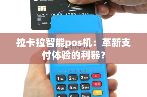 拉卡拉智能pos机：革新支付体验的利器？