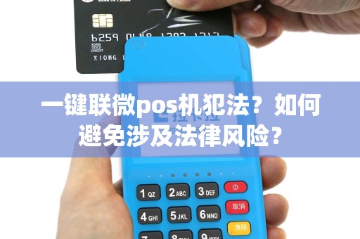 一键联微pos机犯法？如何避免涉及法律风险？