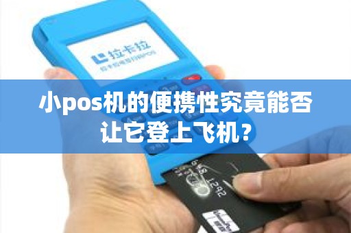 小pos机的便携性究竟能否让它登上飞机？