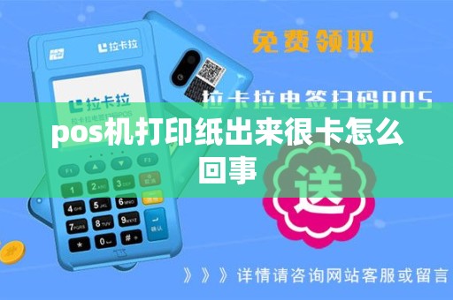 pos机打印纸出来很卡怎么回事