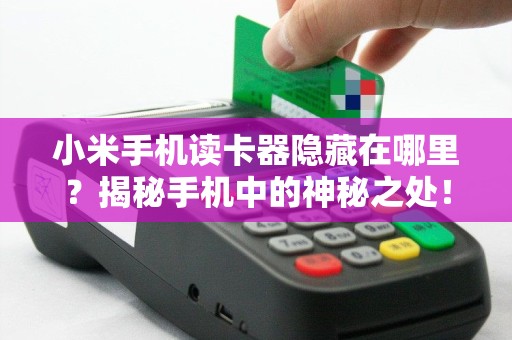小米手机读卡器隐藏在哪里？揭秘手机中的神秘之处！