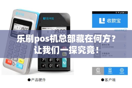 乐刷pos机总部藏在何方？让我们一探究竟！