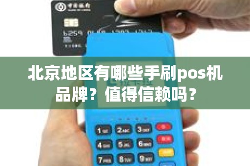 北京地区有哪些手刷pos机品牌？值得信赖吗？