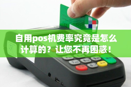 自用pos机费率究竟是怎么计算的？让您不再困惑！