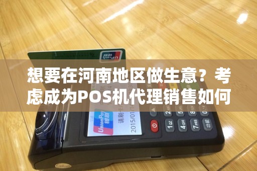 想要在河南地区做生意？考虑成为POS机代理销售如何？