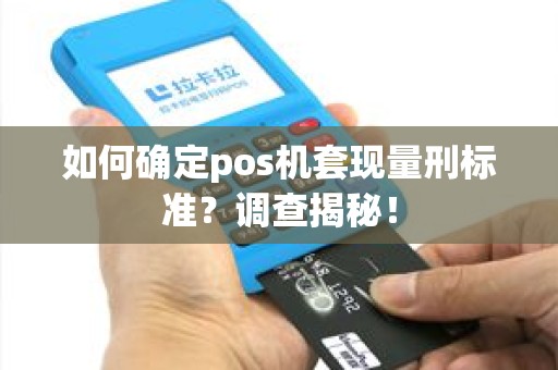 如何确定pos机套现量刑标准？调查揭秘！