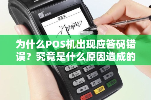 为什么POS机出现应答码错误？究竟是什么原因造成的呢？