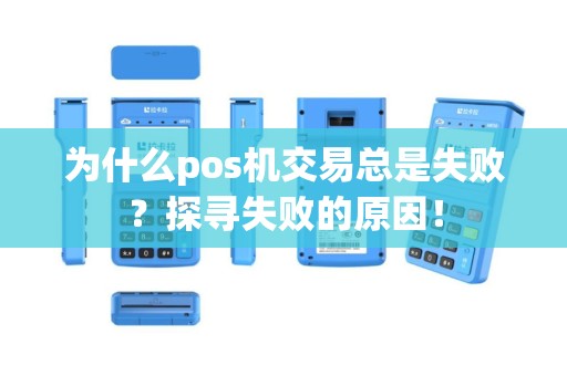 为什么pos机交易总是失败？探寻失败的原因！