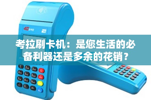 考拉刷卡机：是您生活的必备利器还是多余的花销？