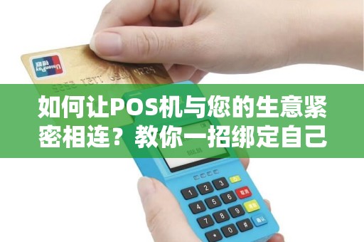 如何让POS机与您的生意紧密相连？教你一招绑定自己的商户秘籍！