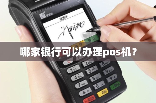 哪家银行可以办理pos机？
