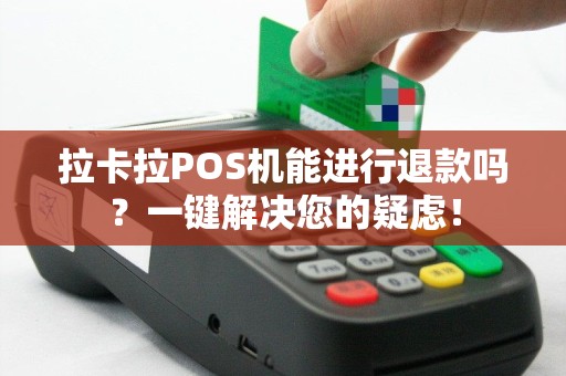 拉卡拉POS机能进行退款吗？一键解决您的疑虑！