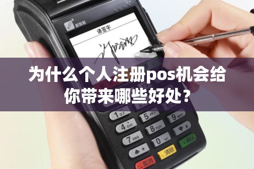 为什么个人注册pos机会给你带来哪些好处？