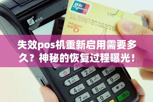 失效pos机重新启用需要多久？神秘的恢复过程曝光！