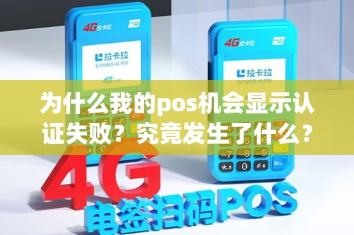 为什么我的pos机会显示认证失败？究竟发生了什么？