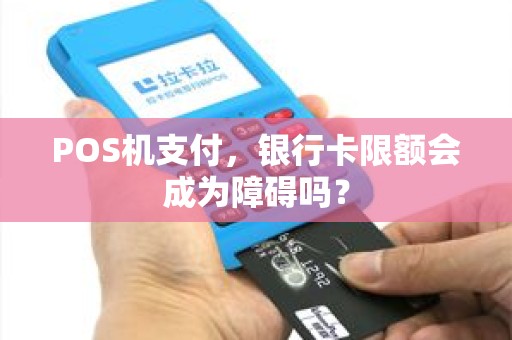 POS机支付，银行卡限额会成为障碍吗？