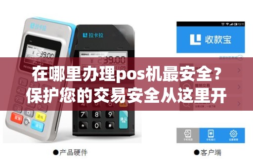 在哪里办理pos机最安全？保护您的交易安全从这里开始！