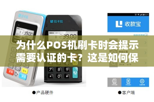 为什么POS机刷卡时会提示需要认证的卡？这是如何保护用户信息的？