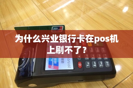 为什么兴业银行卡在pos机上刷不了？