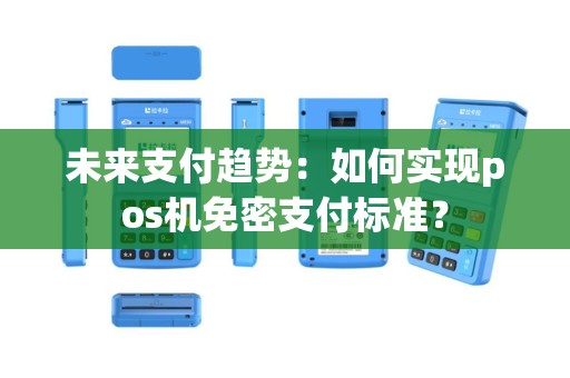 未来支付趋势：如何实现pos机免密支付标准？